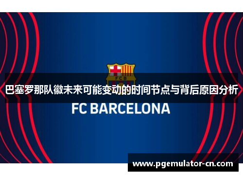 巴塞罗那队徽未来可能变动的时间节点与背后原因分析