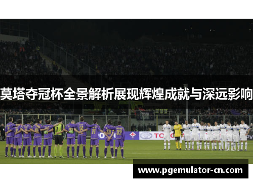 莫塔夺冠杯全景解析展现辉煌成就与深远影响