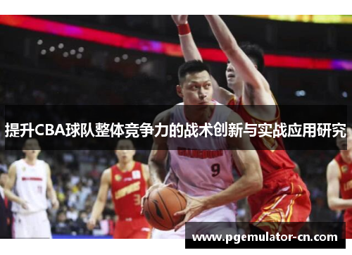 提升CBA球队整体竞争力的战术创新与实战应用研究