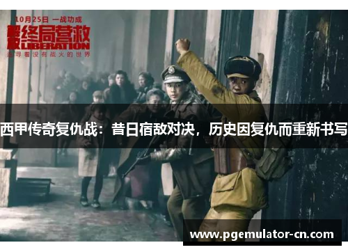 西甲传奇复仇战：昔日宿敌对决，历史因复仇而重新书写