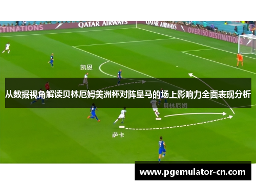 从数据视角解读贝林厄姆美洲杯对阵皇马的场上影响力全面表现分析