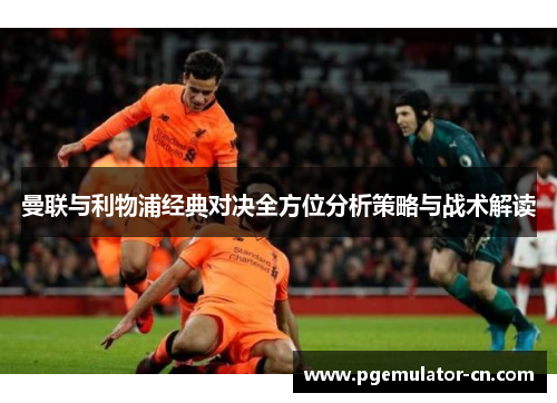 曼联与利物浦经典对决全方位分析策略与战术解读