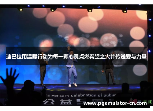 迪巴拉用温暖行动为每一颗心灵点燃希望之火并传递爱与力量